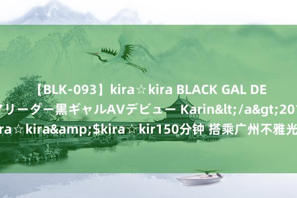 【BLK-093】kira☆kira BLACK GAL DEBUT 元・有名球団チアリーダー黒ギャルAVデビュー Karin</a>2013-04-19kira☆kira&$kira☆kir150分钟 搭乘广州不雅光巴士，请收好这份出行攻略！