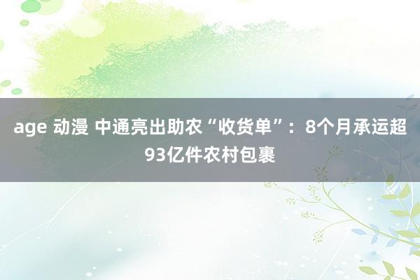 age 动漫 中通亮出助农“收货单”：8个月承运超93亿件农村包裹